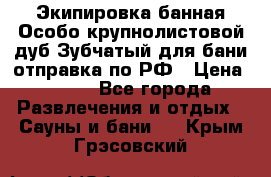 Экипировка банная Особо крупнолистовой дуб Зубчатый для бани отправка по РФ › Цена ­ 100 - Все города Развлечения и отдых » Сауны и бани   . Крым,Грэсовский